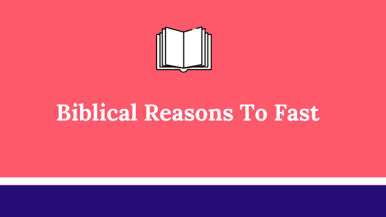 What Are The Top Biblical Reasons To Fast- Biblical Purposes For Fasting